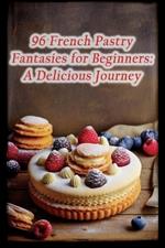 96 French Pastry Fantasies for Beginners: A Delicious Journey