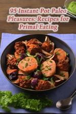 95 Instant Pot Paleo Pleasures: Recipes for Primal Eating