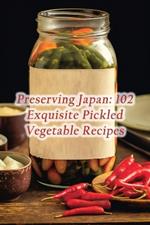 Preserving Japan: 102 Exquisite Pickled Vegetable Recipes