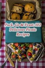 Pack, Go & Feast: 102 Delicious Picnic Recipes