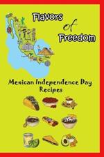 Flavors of Freedom: Mexican Independence Day Recipes: Mexican National Holiday Cuisine