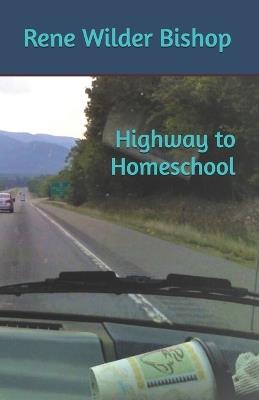 Highway to Homeschool - Rene Wilder Bishop - cover