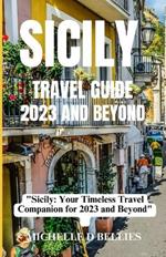 Sicily Travel Guide 2023 and Beyond: 