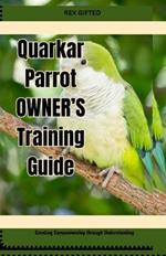 Quarkar Parrot OWNER'S Training Guide: Creating Companionship through Understanding