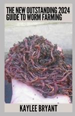 The New Outstanding 2024 Guide To Worm Farming: Everything You Need Know
