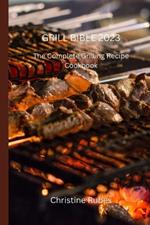 Grill Bible 2023: The Complete Grilling Recipe Cookbook