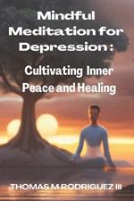 Mindful Meditation For Depression: Cultivating Inner Peace and Healing