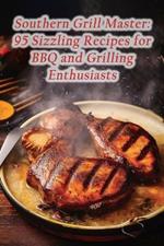 Southern Grill Master: 95 Sizzling Recipes for BBQ and Grilling Enthusiasts