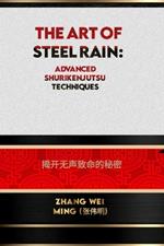 The Art of Steel Rain: Advanced Shurikenjutsu Techniques: Unlocking the Secrets of Silent Lethality