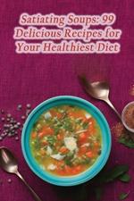 Satiating Soups: 99 Delicious Recipes for Your Healthiest Diet
