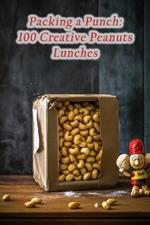Packing a Punch: 100 Creative Peanuts Lunches