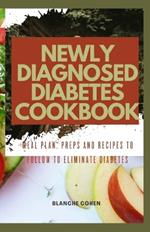 Newly Diagnosed Diabetes Cookbook: Meal Plan, Preps and Recipes to Follow to Eliminate Diabetes