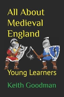 All About Medieval England: Young Learners - Keith Goodman - cover