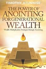 The Power of Anointing for Generational Wealth: Wealth Multiplication Strategies Through Anointing