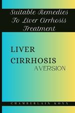 Liver Cirrhosis Aversion: Suitable Remedies To Liver Cirrhosis Treatment