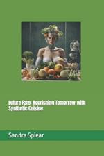 Future Fare: Nourishing Tomorrow with Synthetic Cuisine