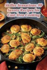 Skillet Sensations: 99 Savory Recipes for Cast-Iron Cooking