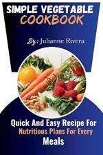 Simple Vegetable Cookbook: Quick And Easy Recipe For Nutritious Plans For Every Meals