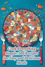 Cook Everything Simple: 100 Recipes for Easy and Delicious Meals