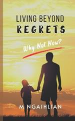 Living Beyond Regrets: Why Not Now?
