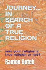 Journey... in Search of a True Religion: was your religion a true religion or not?