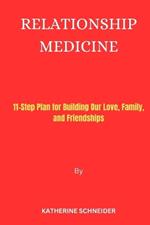 Relationship Medicine: 11-Step Plan for Building Our Love, Family, and Friendships
