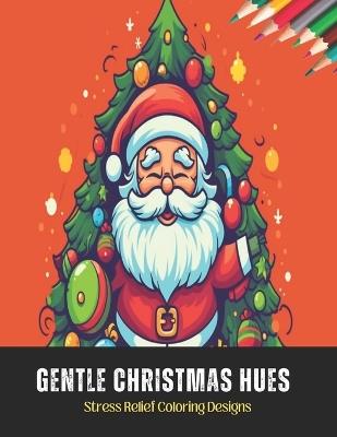 Gentle Christmas Hues: Stress Relief Coloring Designs,50 Pages, 8.5 x 11 inches - Juliet O Bates - cover