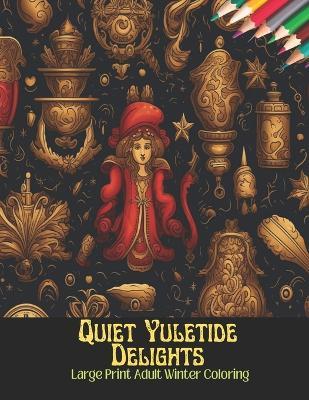Quiet Yuletide Delights: Large Print Adult Winter Coloring,50 Pages, 8.5 x 11 inches - Pamela D Clark - cover