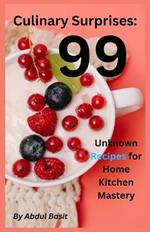 Culinary Surprises: 99 Unknown Recipes for Home Kitchen Mastery