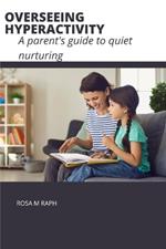 Overseeing Hyperactivity: A parent's guide to quiet nurturing