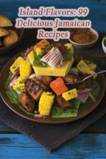 Island Flavors: 99 Delicious Jamaican Recipes