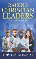 Raising Christian Leaders: A Parent's Guide
