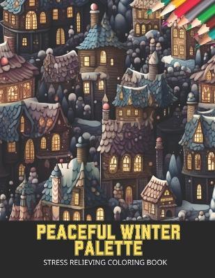 Peaceful Winter Palette: Stress Relieving Coloring Book,50 Pages, 8.5 x 11 inches - Ariana M Daniels - cover