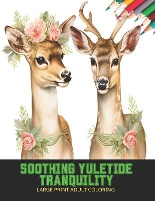 Soothing Yuletide Tranquility: Large Print Adult Coloring,50 Pages, 8.5 x 11 inches - Douglas A Owen - cover