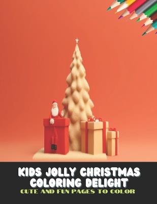 Kids Jolly Christmas Coloring Delight: Cute and Fun Pages to Color, 50 Pages, 8.5 x11 inches - Juliet O Bates - cover