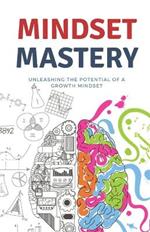 Mindset Mastery: Unleashing the Potential of a Growth Mindset