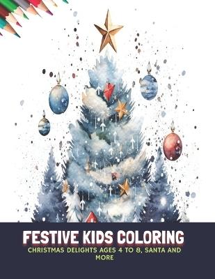 Festive Kids Coloring: Christmas Delights Ages 4 to 8, Santa and More, 50 Pages, 8.5 x11 inches - Wallace M Blair - cover