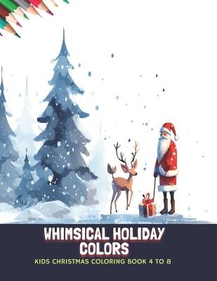 Whimsical Holiday Colors: Kids Christmas Coloring Book 4 to 8, 50 Pages, 8.5 x11 inches - Wallace M Blair - cover
