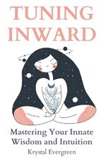 Tuning Inward: Mastering Your Innate Wisdom and Intuition