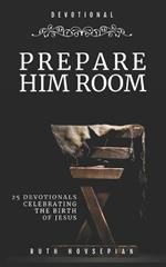 Prepare Him Room: 25 Devotionals Celebrating the Birth of Jesus