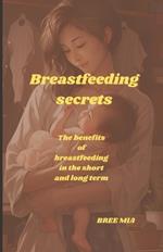 Breastfeeding secrets: The benefits of breastfeeding in the short and long term