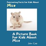 A Picture Book for Kids About Mice: Fascinating Facts for Kids About Mice
