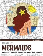 Mystery Mermaids Color By Number Coloring Book for Adults: 30 Unique Adult Coloring Mystery Puzzle Designs
