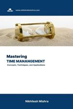 Mastering Time Management: Concepts, Techniques, and Applications