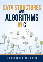 Data Structures and Algorithms in C: A Comprehensive Guide