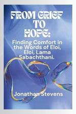 From Grief to Hope: Finding Comfort in the Words of Eloi, Eloi, Lama Sabachthani