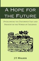 A Hope for the Future: Overcoming the Distorted Past and Present in the Works of Faulkner