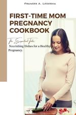 First-Time Mom Pregnancy Cookbook: The Expectant Table: Nourishing Dishes for a Healthy Pregnancy