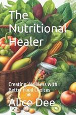The Nutritional Healer: Creating Wellness with Better Food Choices