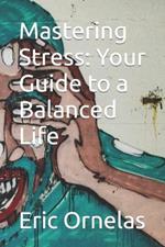 Mastering Stress: Your Guide to a Balanced Life